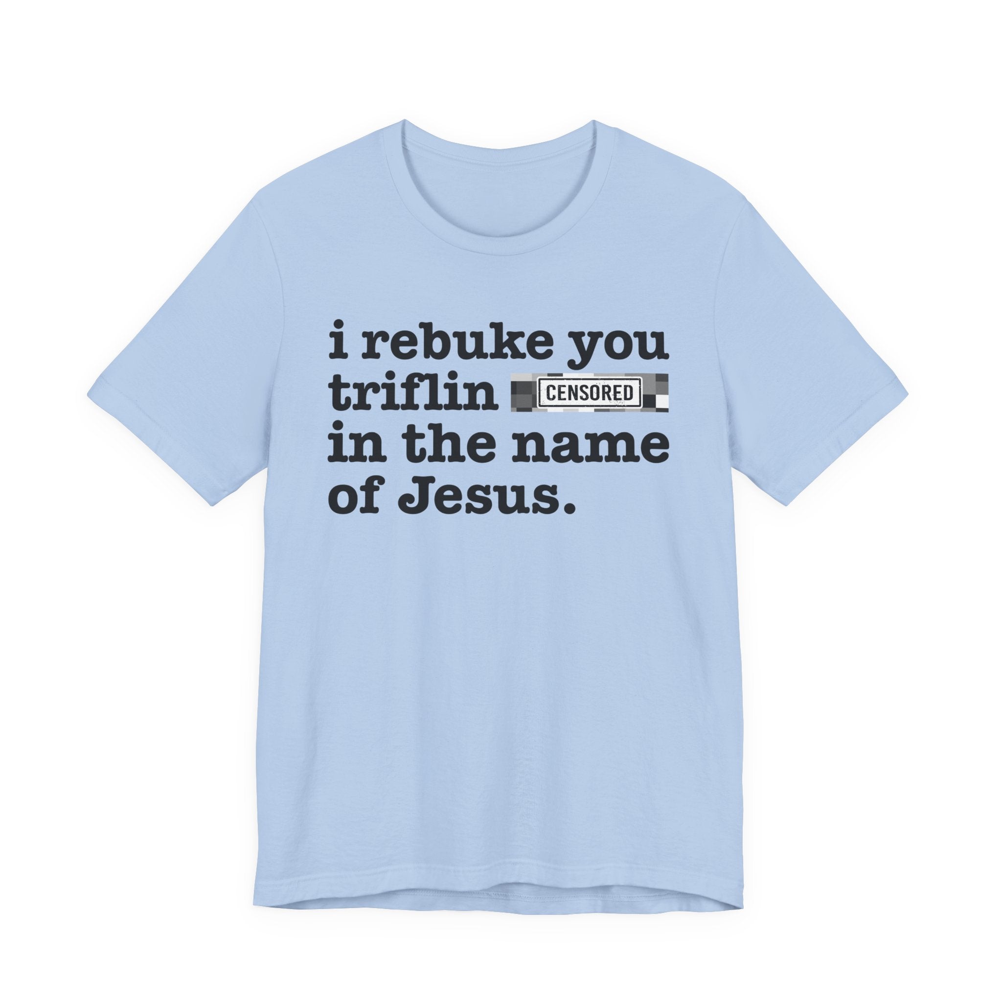 I rebuke you Triflin Bitches in the name of Jesus — Provocative Christian Faith T-Shirt