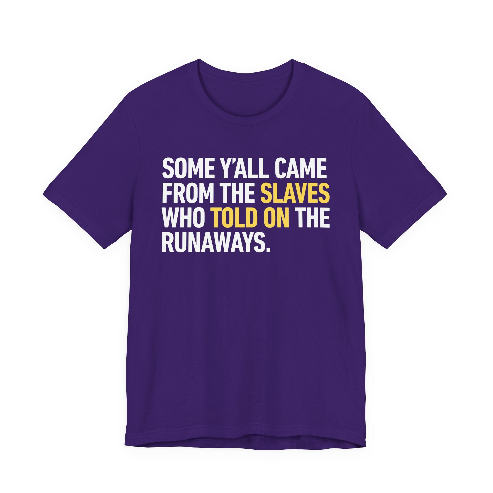 Some Yall Came From The Slaves Who Told On The Runaways. — T-Shirt