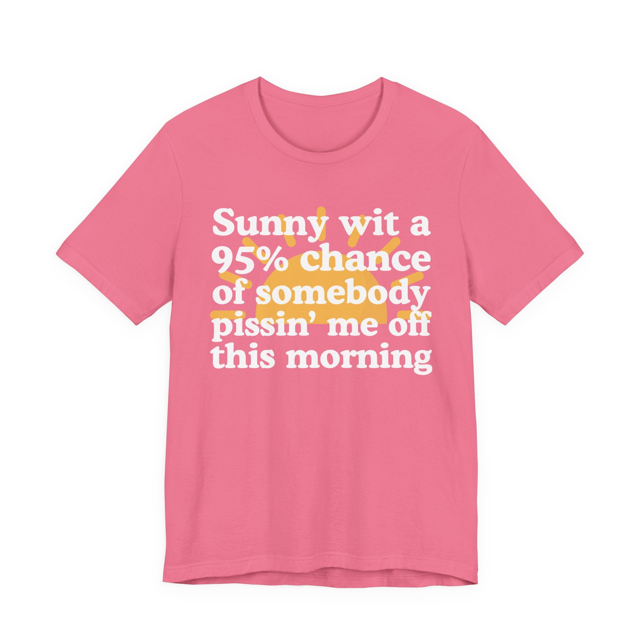Sunny wit a 95% chance of Somebody Pissin' Me Off This Morning —  Funny Weather Forecast T-Shirt