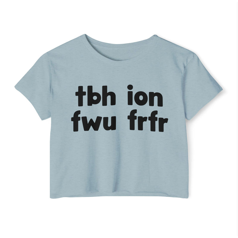 tbh ion fwu frfr — Crop Top alternate view 7: tbh ion fwu frfr in white rounded lowercase lettering stacked two-by-two on black. Street Talk Designs sarcastic statement apparel.