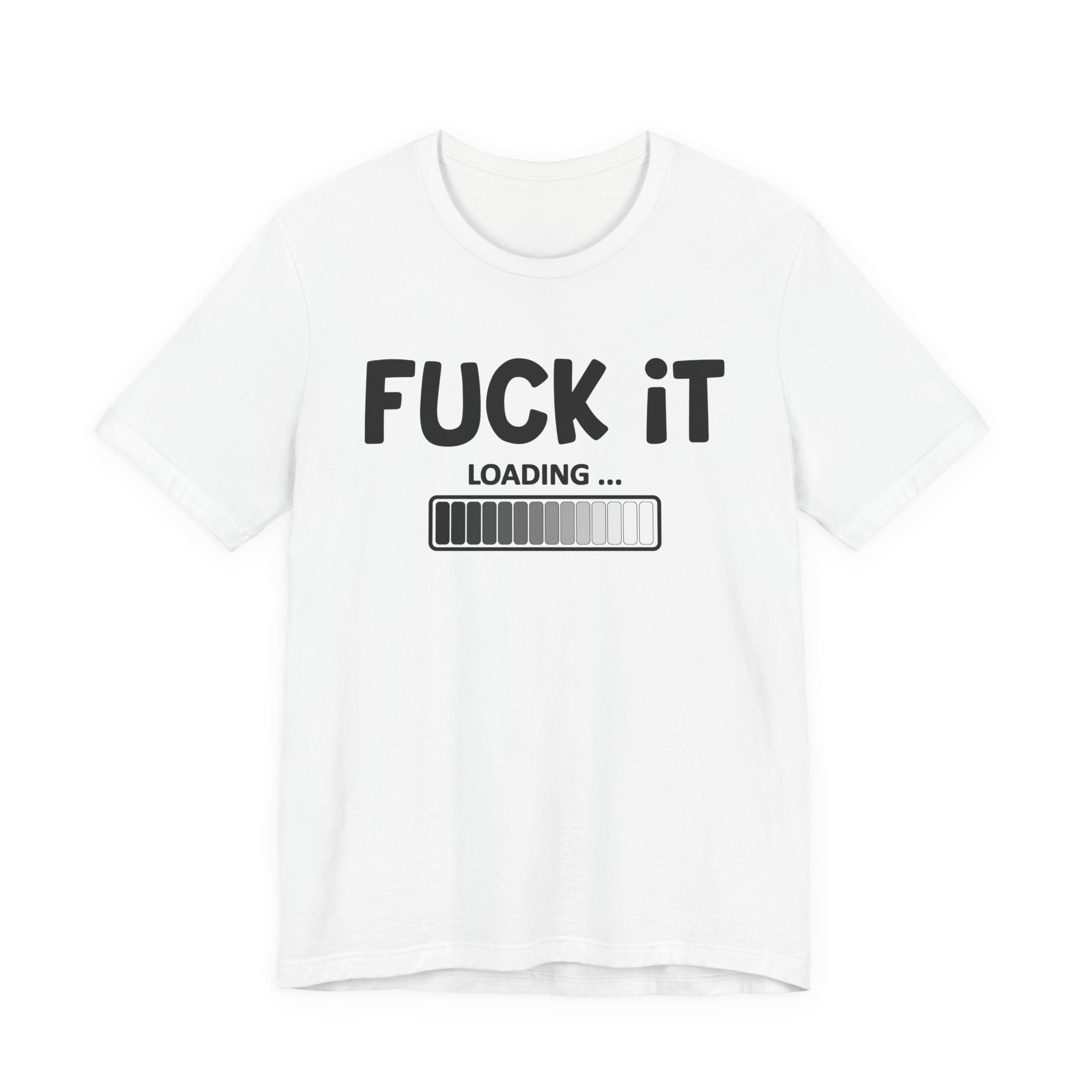 Fuck It Loading Tee Shirt