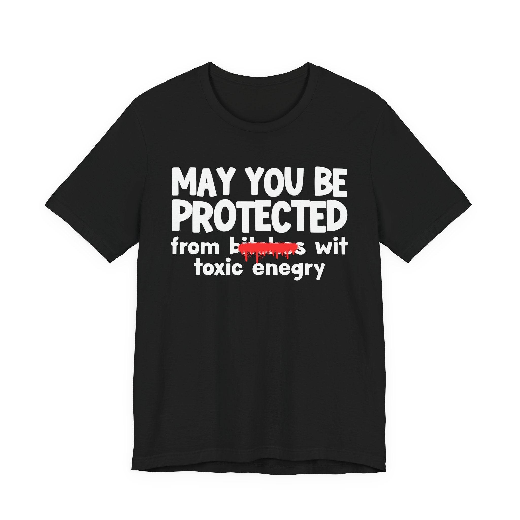 May You Be Protected From Bitches Wit Toxic Energy — Funny Protection Statement T-Shirt