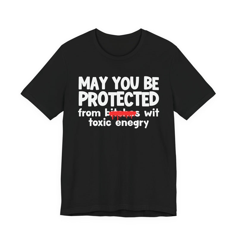May You Be Protected From Bitches Wit Toxic Energy — Funny Protection Statement T-Shirt