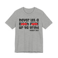 Never Let A Bitch Fuck Up Ya Grind - Money Talk Tee Shirt