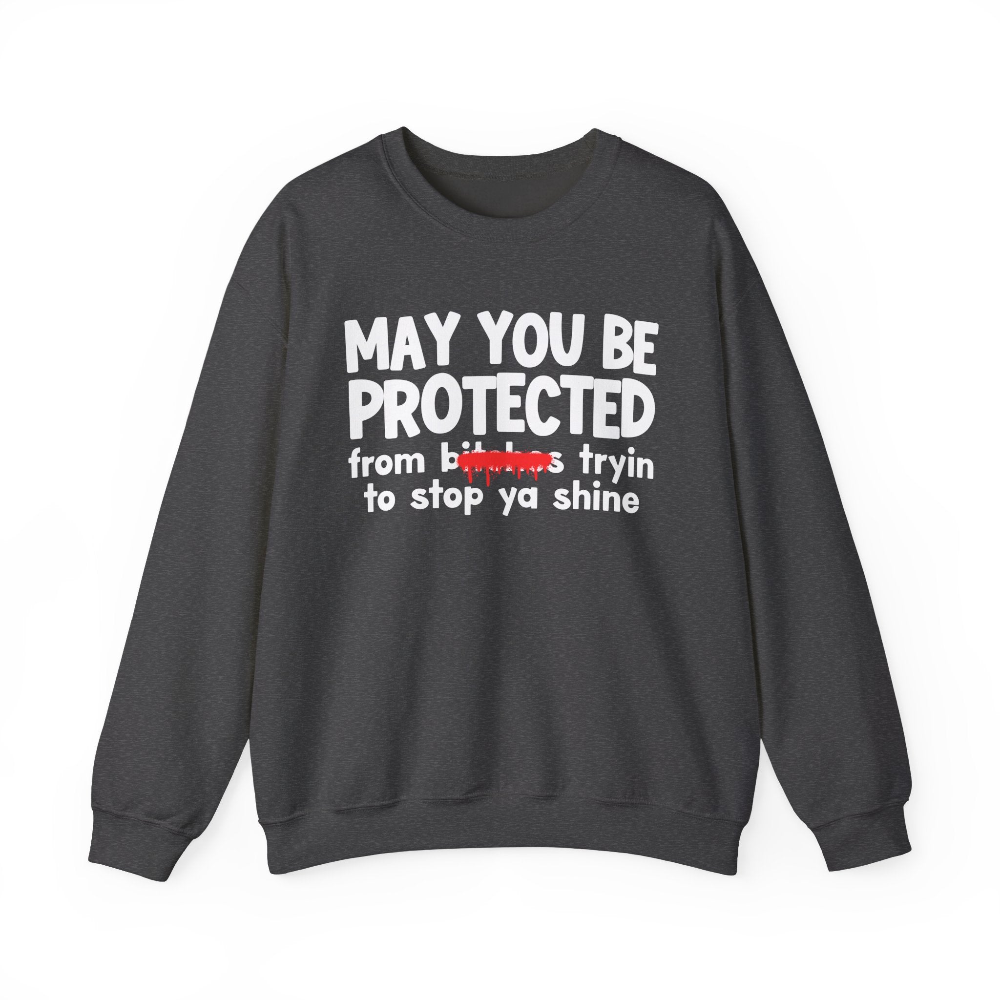 May You Be Protected From Bitches Tryin To Stop Ya Shine — Funny Protection Statement Sweatshirt