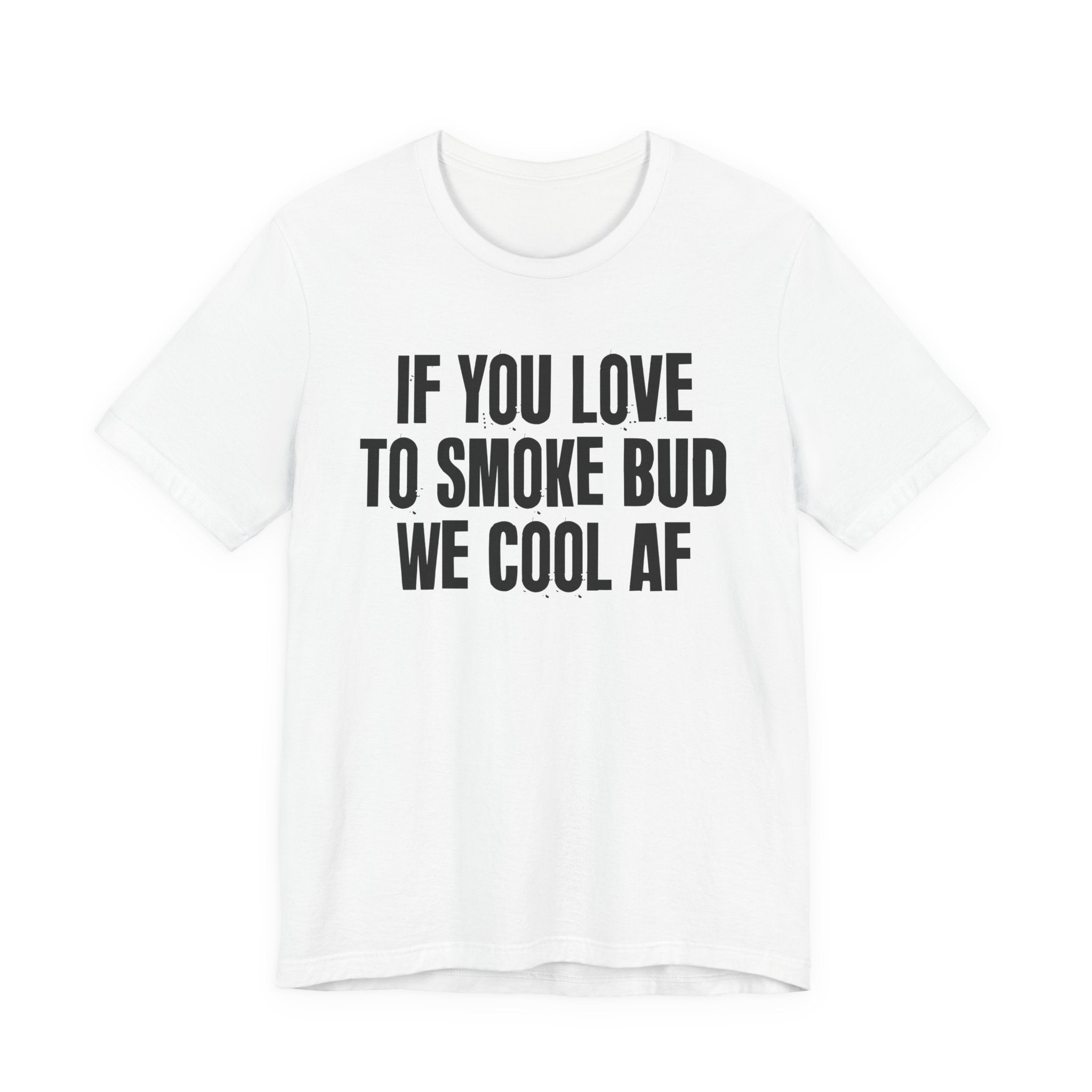 If You Love To Smoke Bud We Cool AF  — Funny Cannabis Lovers Tee Shirt