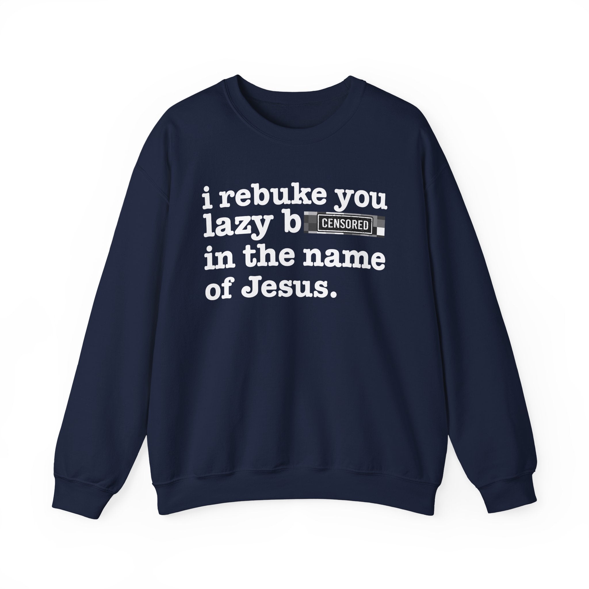I rebuke you Lazy Bitches in the name of Jesus — Provocative Christian Sweatshirt