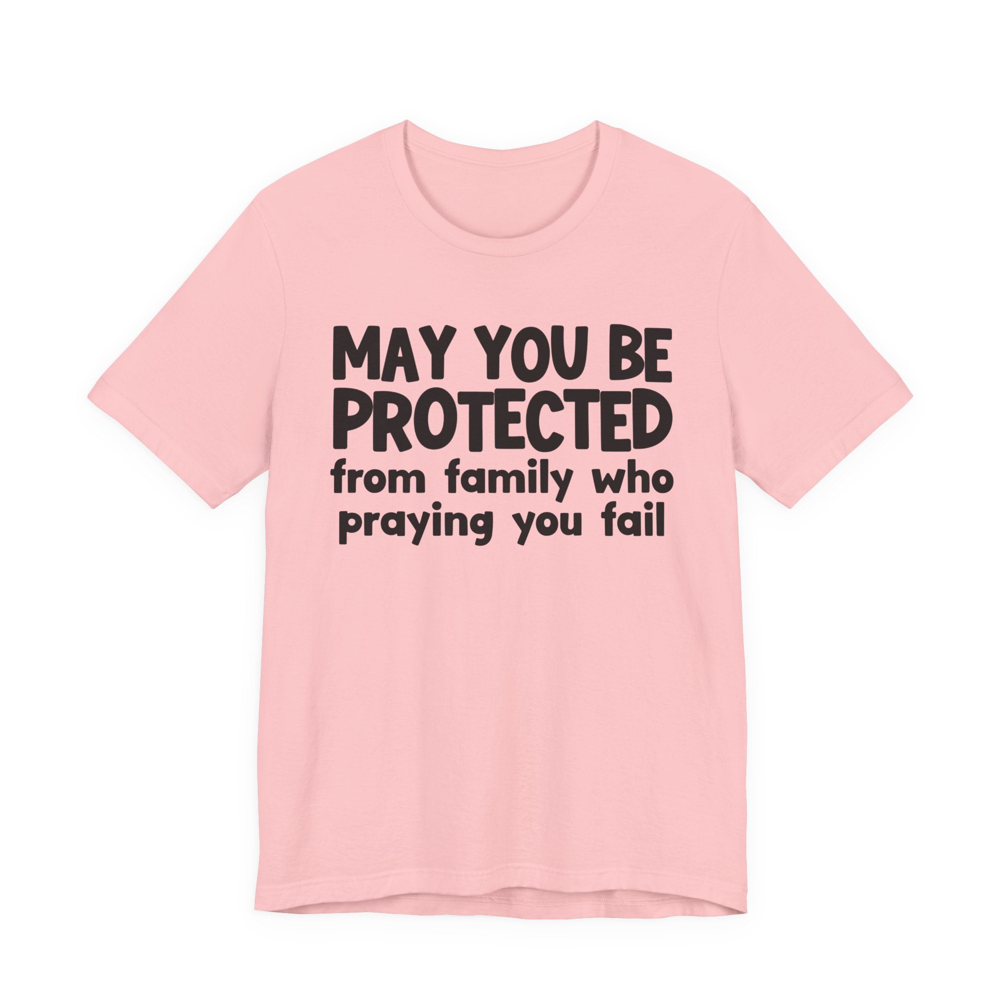 May You Be Protected From Family Who Praying You Fail - Inspirational Statement T-Shirt