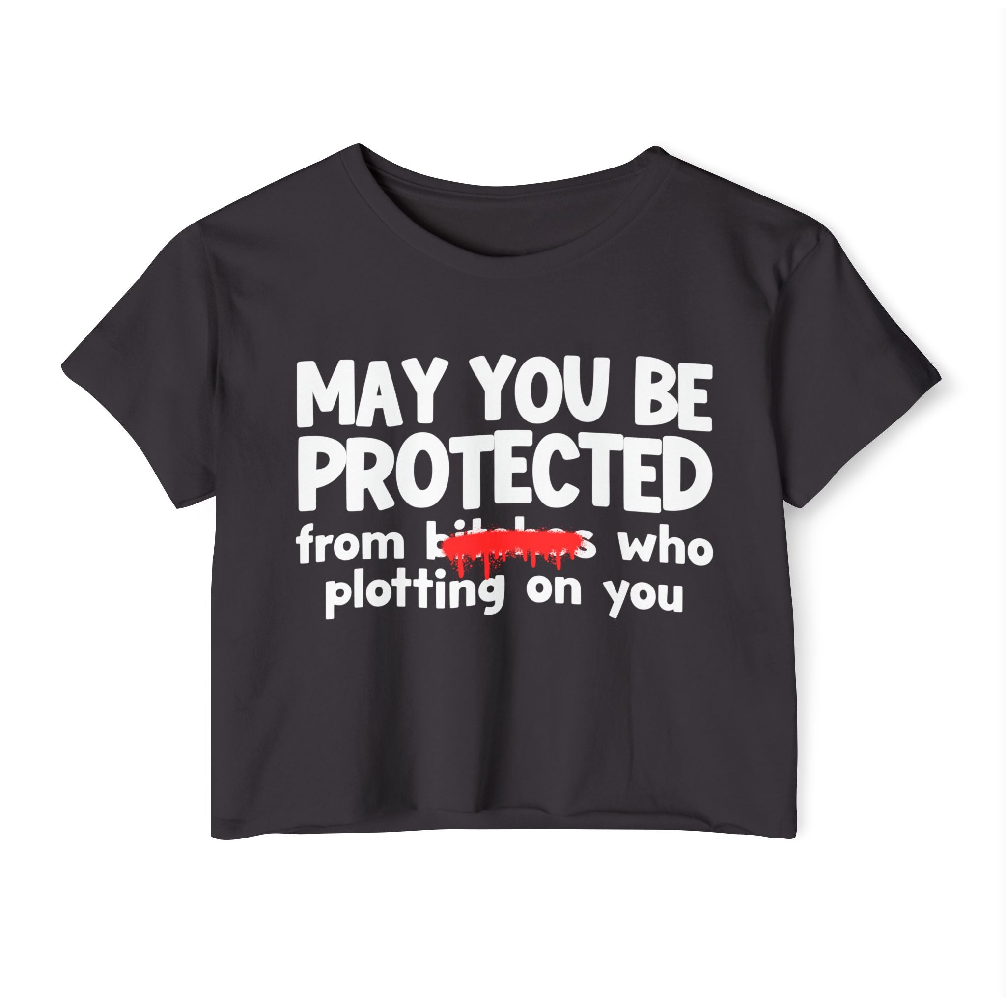 May You Be Protected From Bitches Who Plotting On You — Funny Protection Statement Crop Top