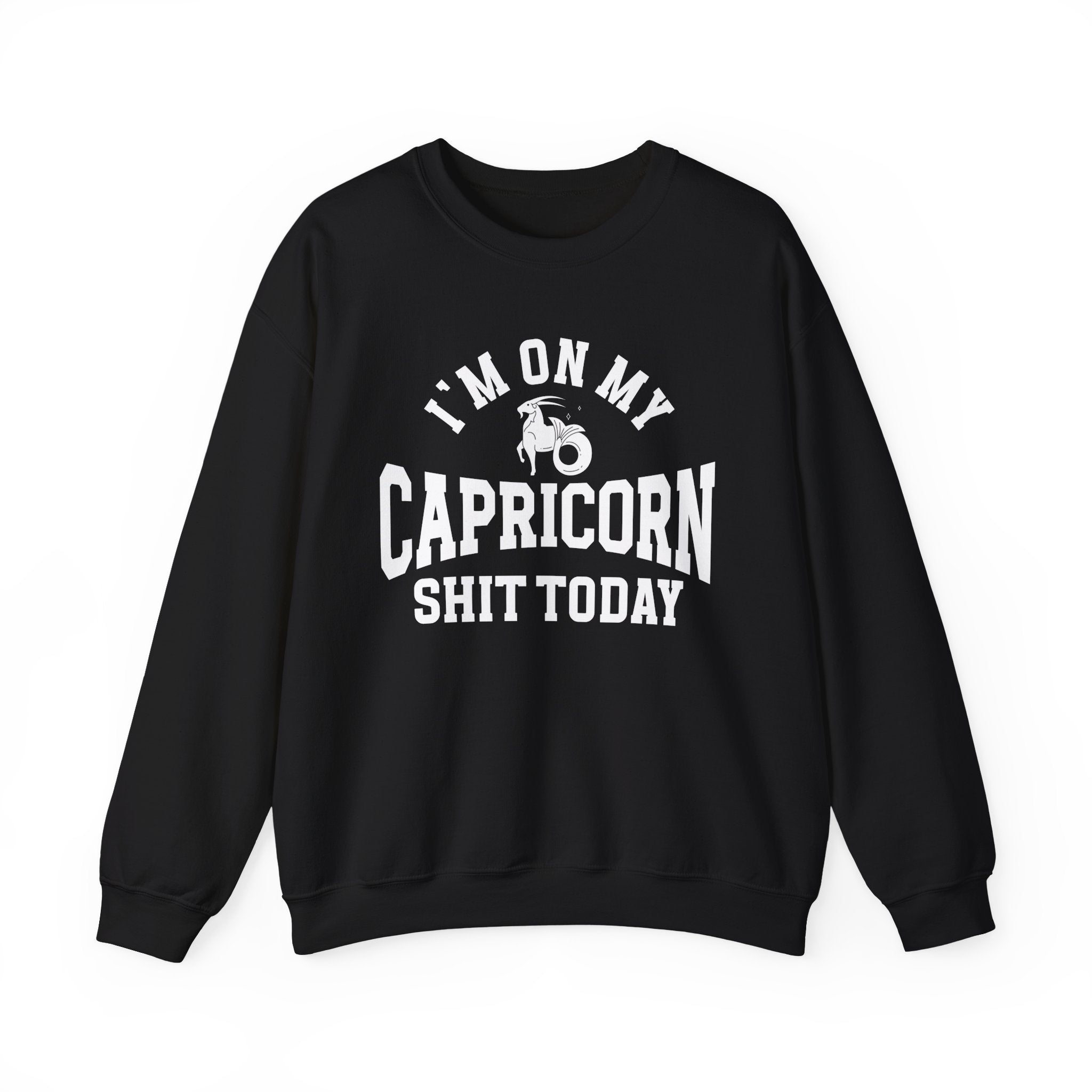 I'm On My Capricorn Shit Today - Sweatshirt