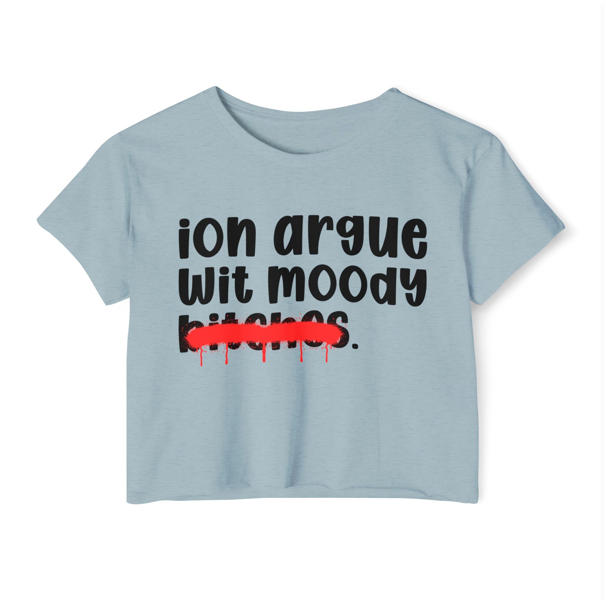 ION (I Don't) Argue With Moody Bitches — Funny Sassy Statement Crop Top