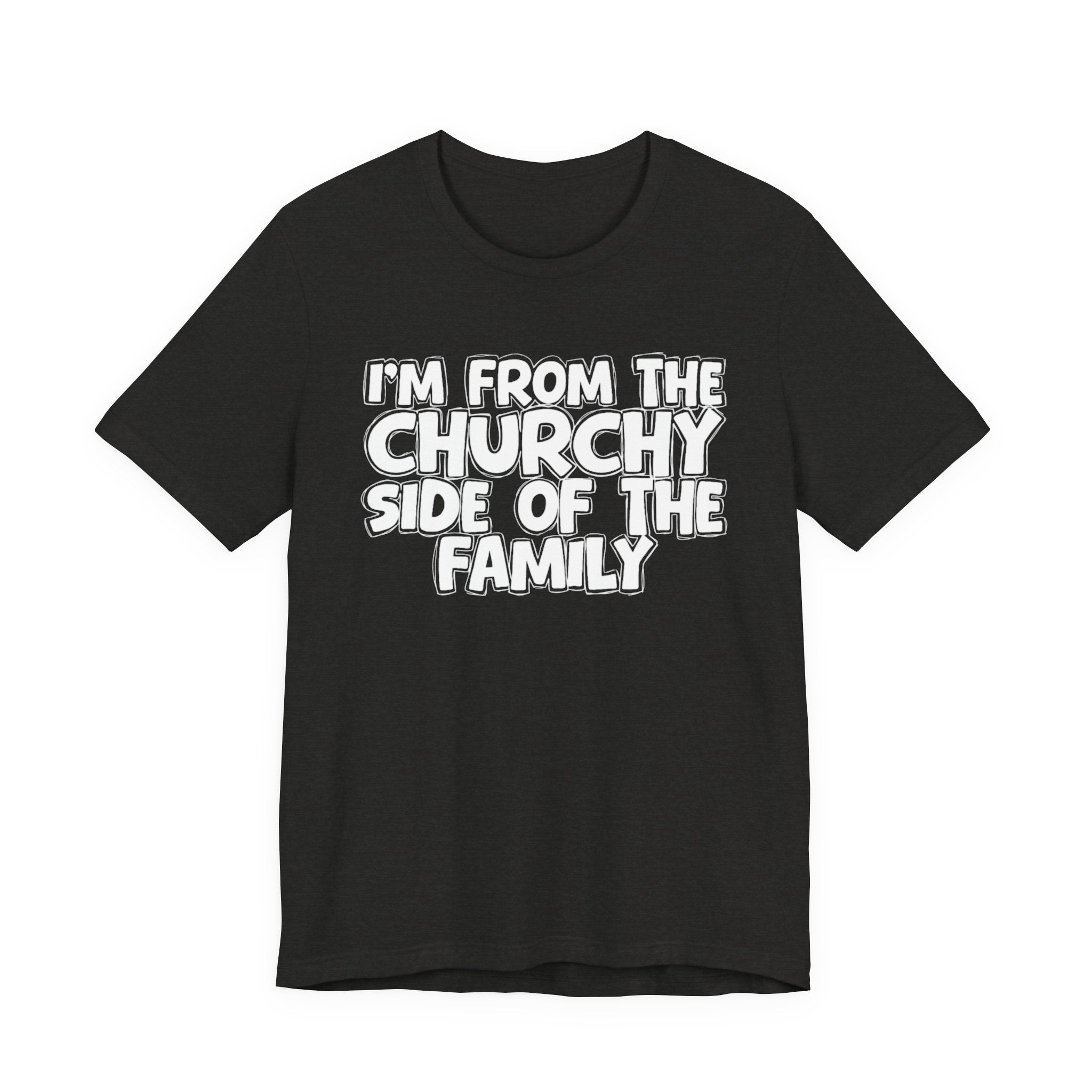 I'm From the Churchy Side of the Family - Funny Family Statement Tee