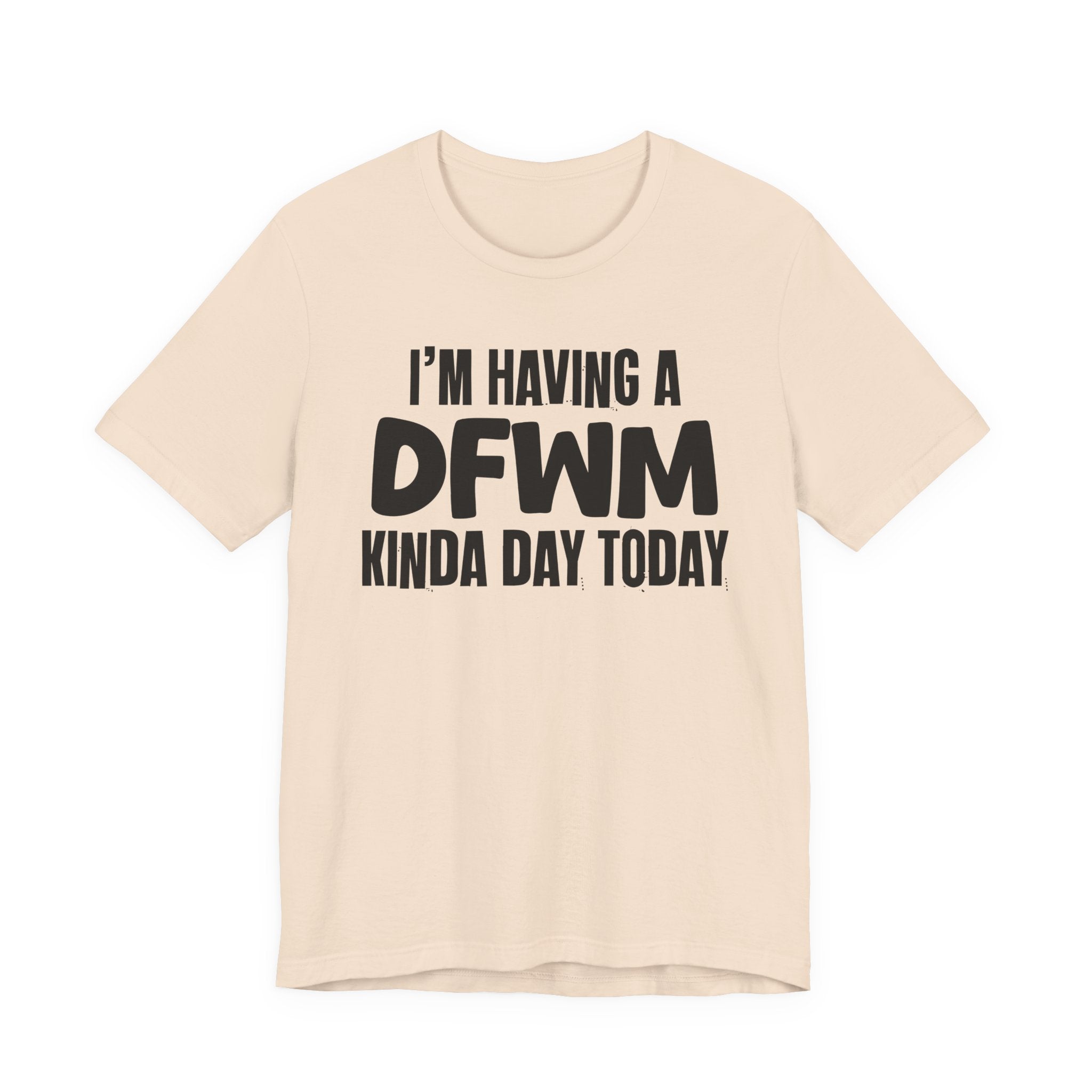 I'm Having a Dfwm Kinda Day Today - Humorous Mood T-Shirt