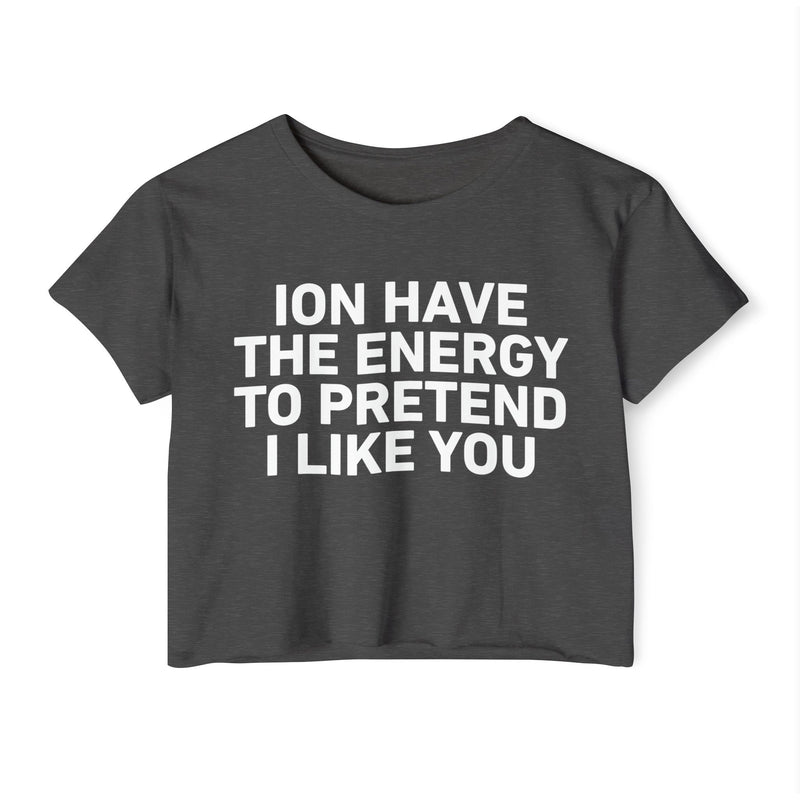 I Don’t Have The Energy To Pretend I Like You - Bold Declaration Crop Top