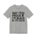 Say it Proud I'm Black & I'm Loud - T-Shirt