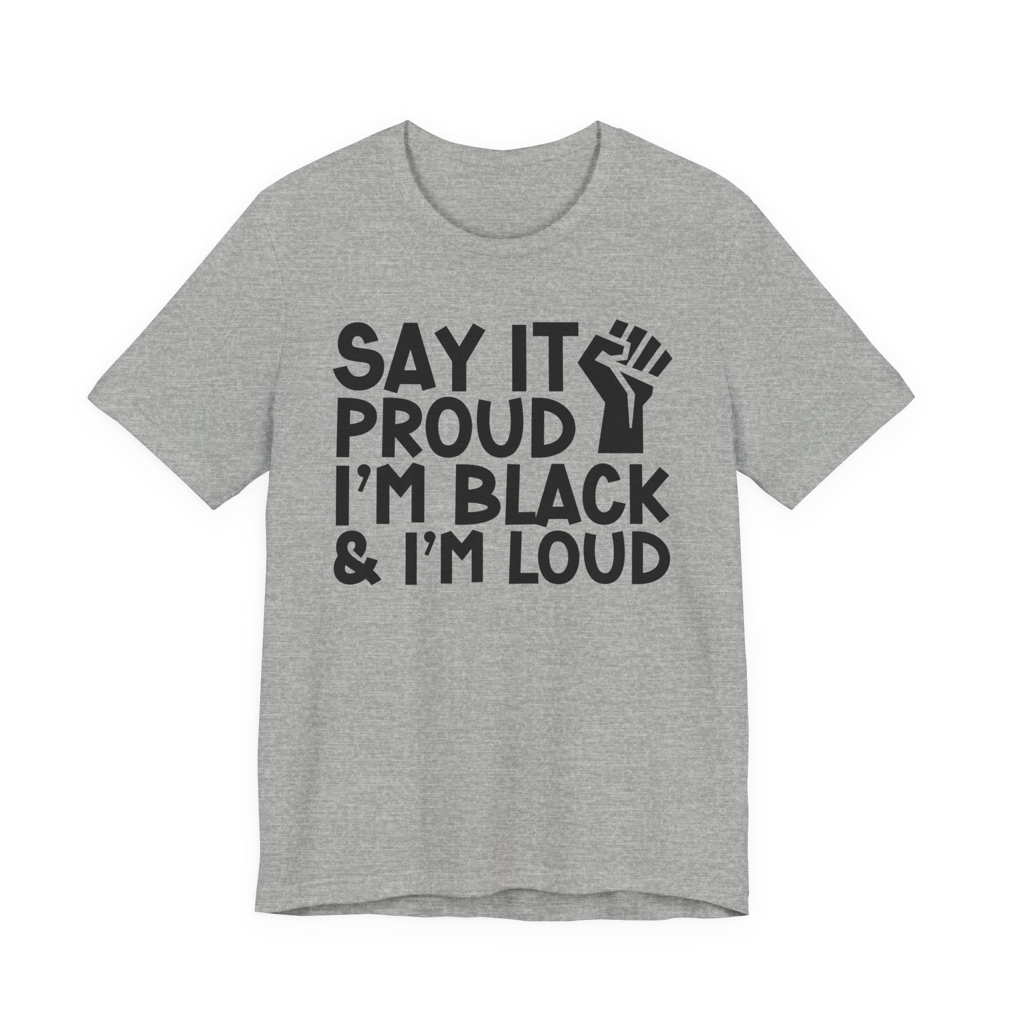 Say it Proud I'm Black & I'm Loud - T-Shirt