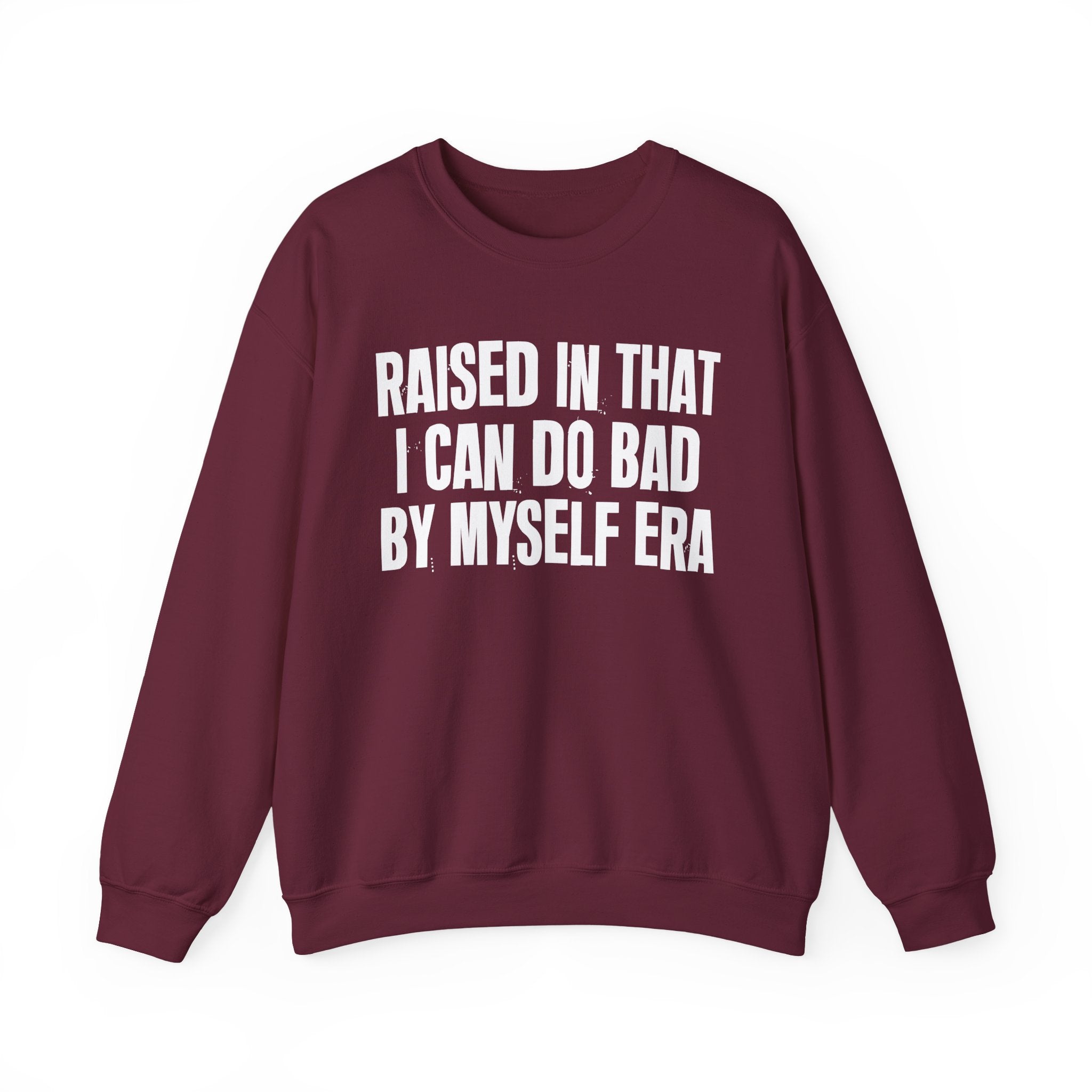 Raised In That I Can Do Bad By Myself Era — Humorous Growing Up Graphic Sweatshirt