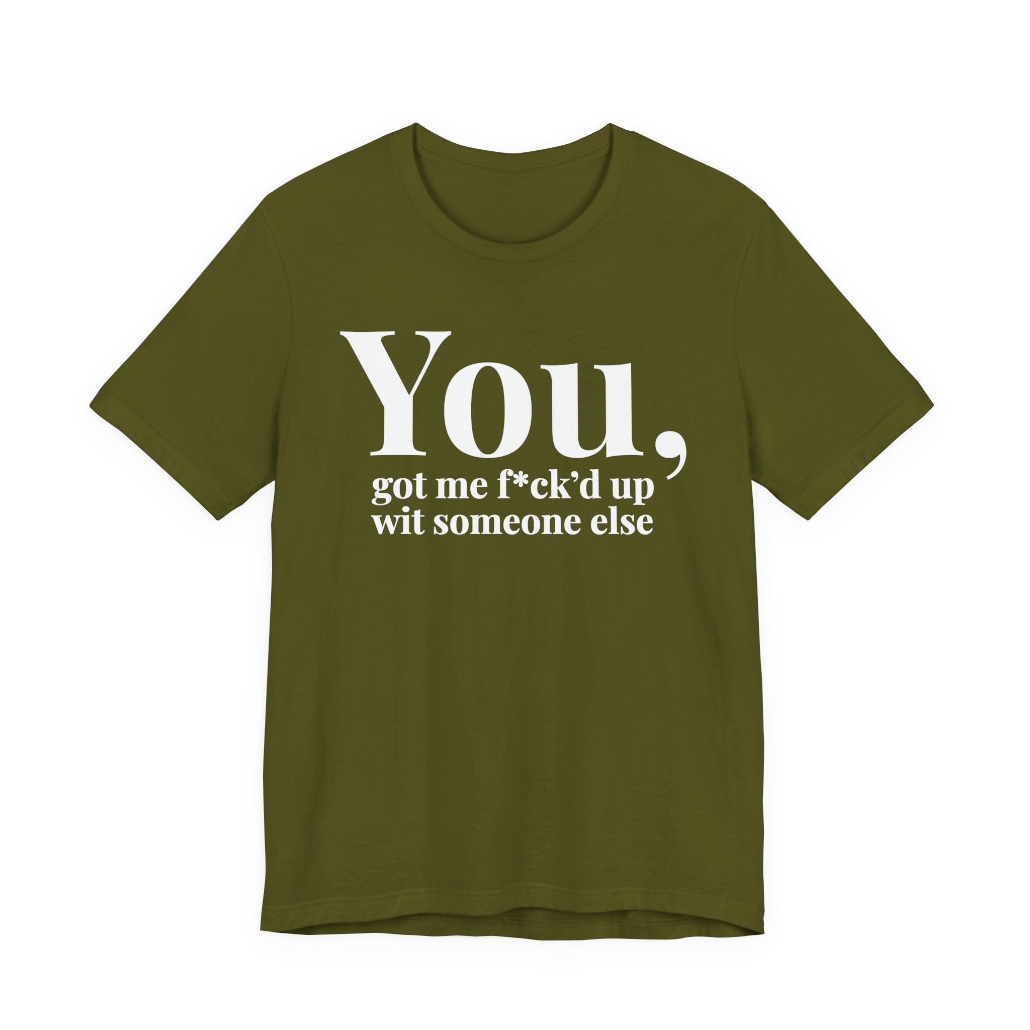 You Got Me Fuck'd Up Wit Someone Else T-shirt