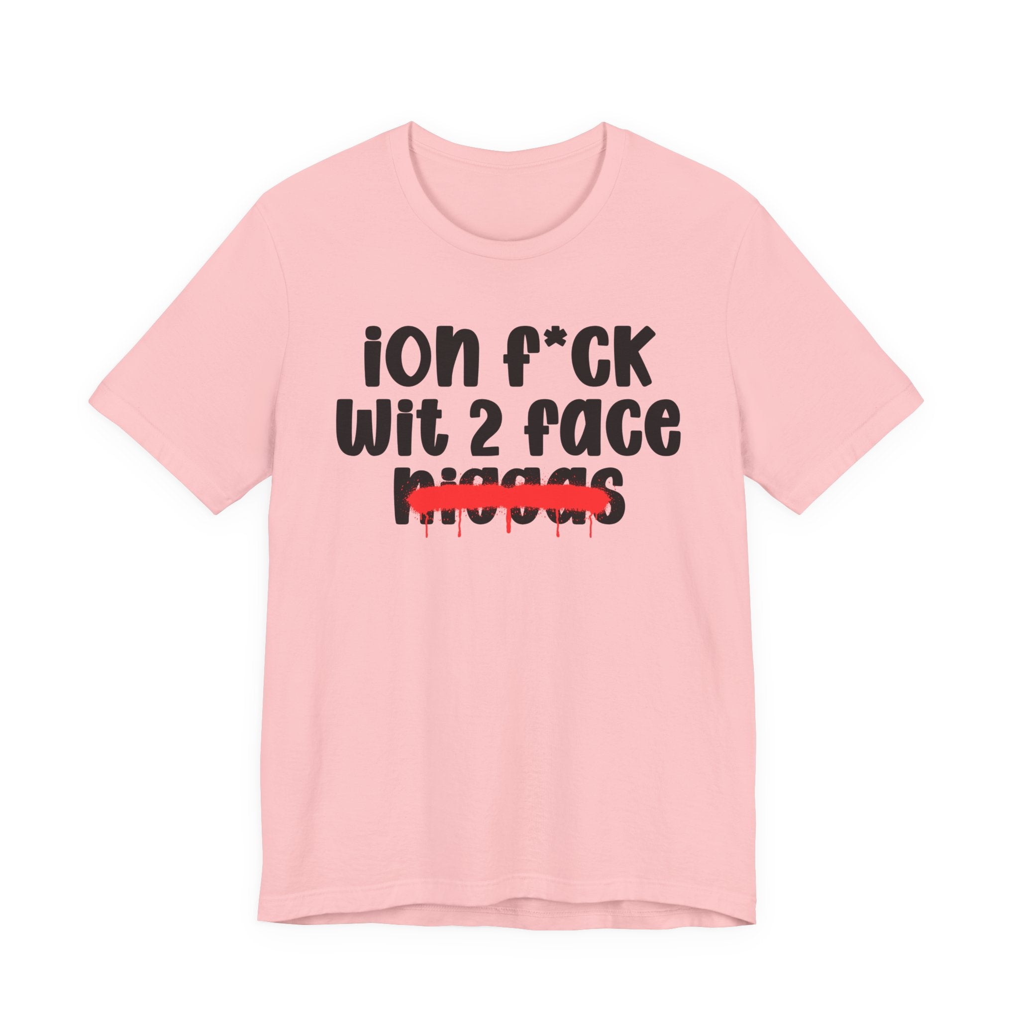 ION Fuck Wit 2 Face Niggas - Brutally Direct Statement Tee