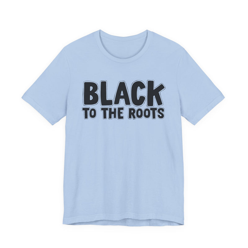 Black To The Roots — T-Shirt alternate view 9: BLACK TO THE ROOTS in bold statement lettering. Street Talk Designs culture statement apparel.