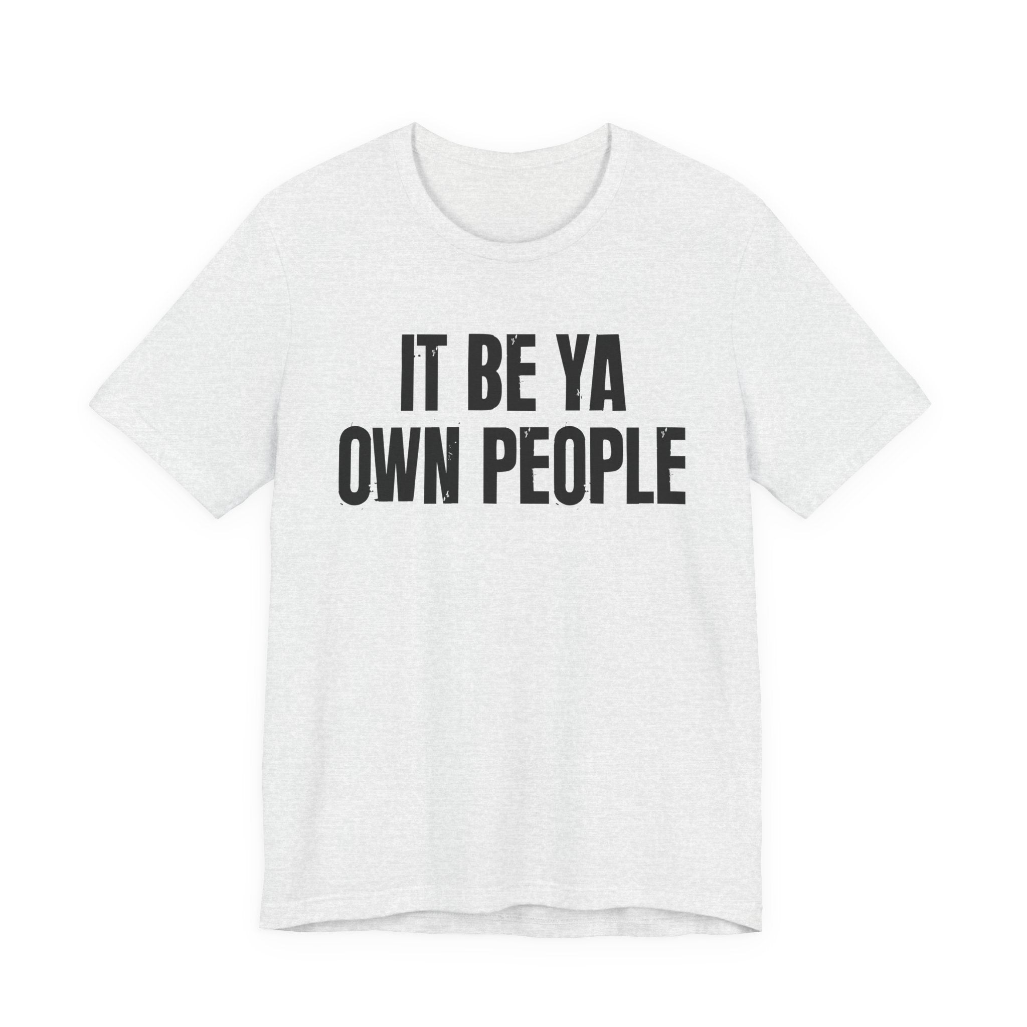 It Be Ya Own People — Black Saying T-Shirt