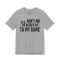 Ain't No Shame Ta My Game T-shirt