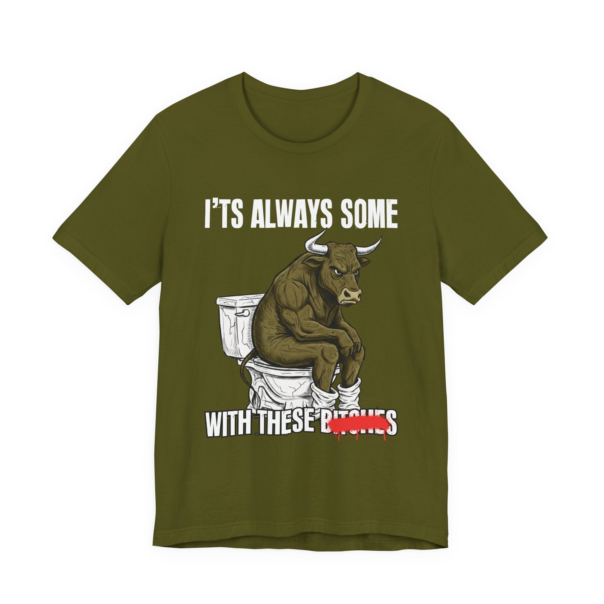 It's Always Some Bullshit With These Bitches - Funny Bull Toilet Tee