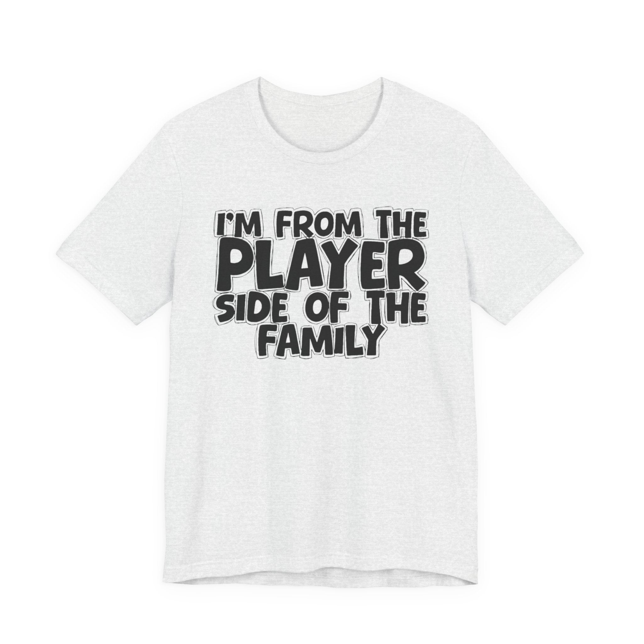 I'm From The Player Side Of The Family - Humorous Family Pride T-Shirt
