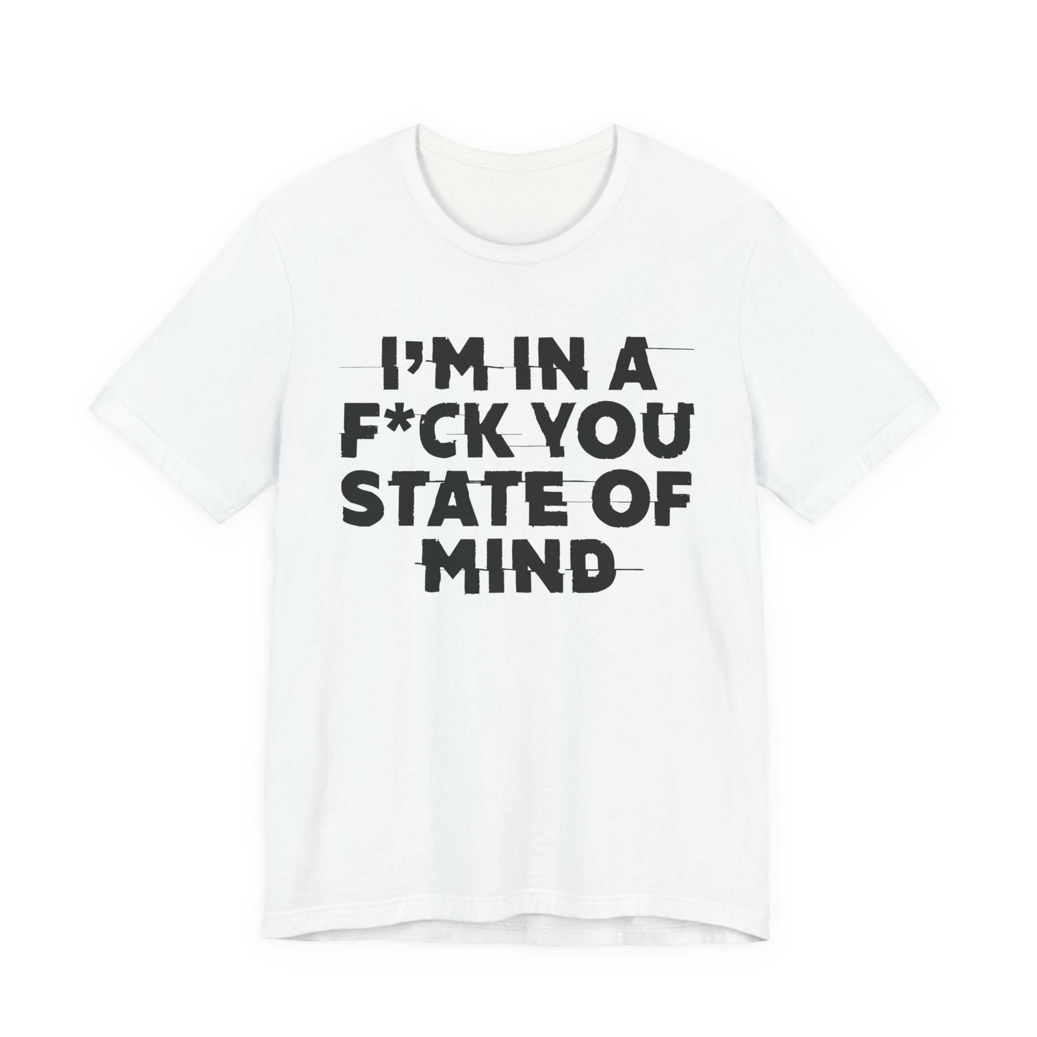 I'm In A Fuck You State Of Mind- Energy Statement Shirt
