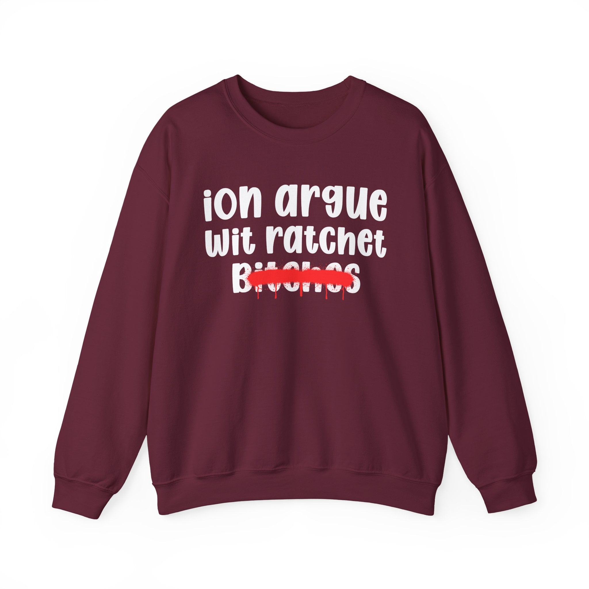 ION (I Don't) Argue Wit Ratchet Bitches — Funny Statement Sweatshirt