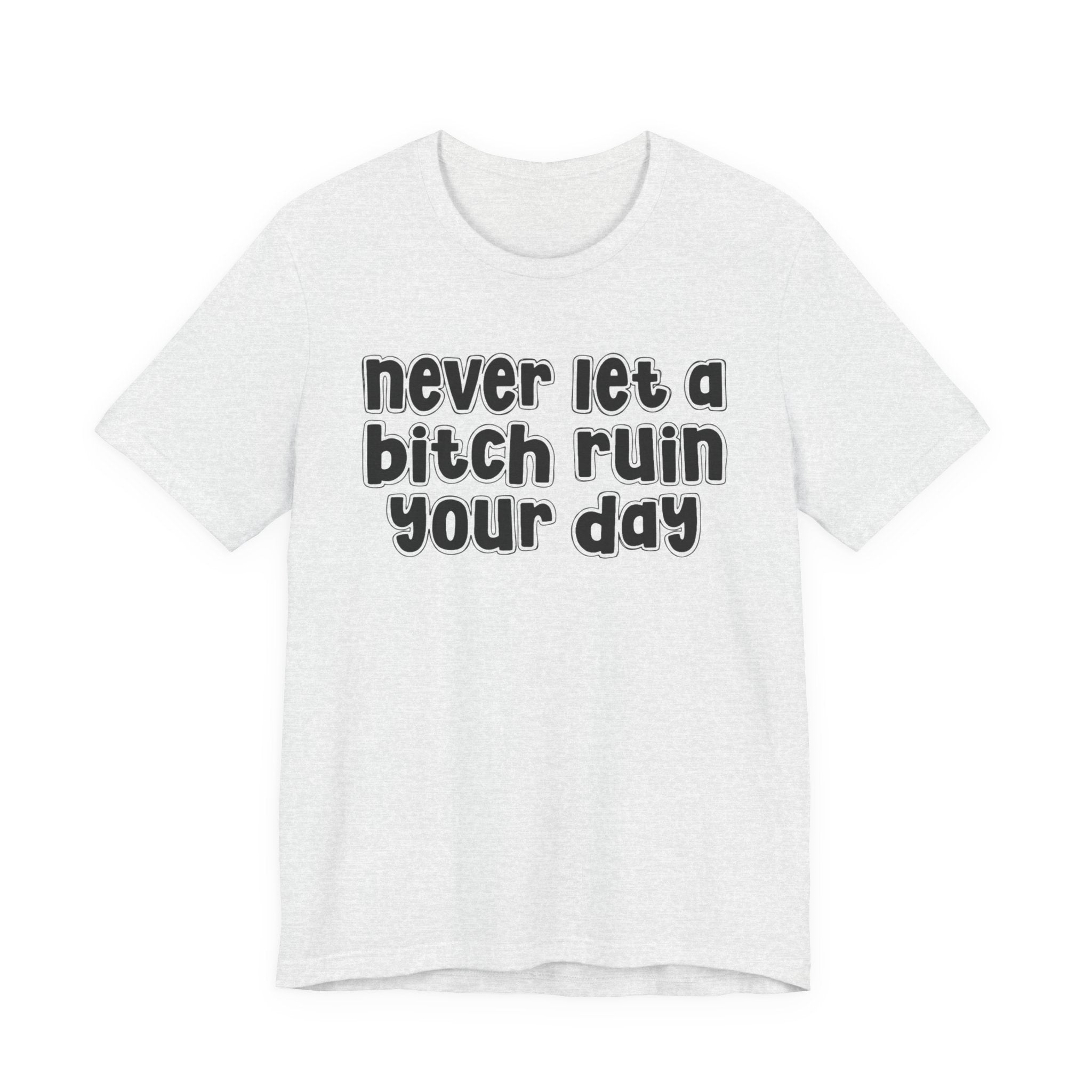Never Let A Bitch Ruin Your Day－Motivational Declaration T-shirt
