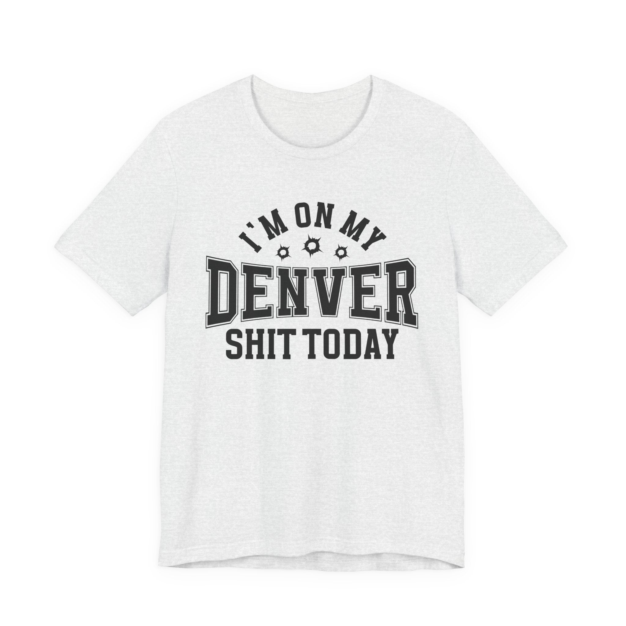 I'm On My Denver Shit Today (Bullet Holes) T-shirt