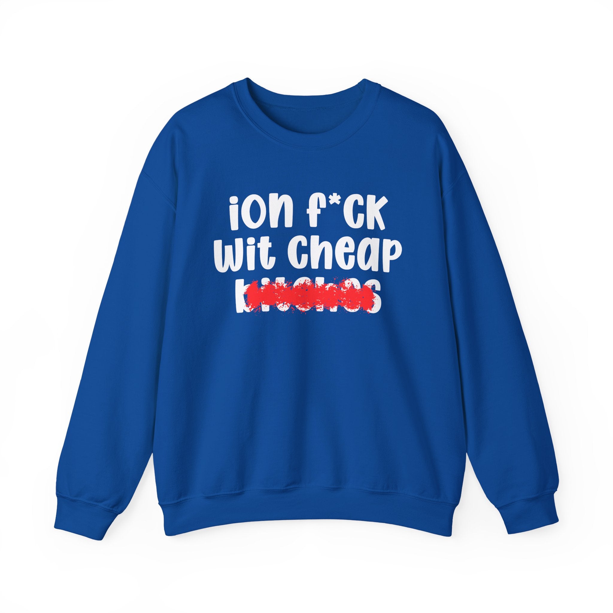 ION (I Don't) FUCK WIT CHEAP BITCHES — Bold Sarcastic Sweatshirt