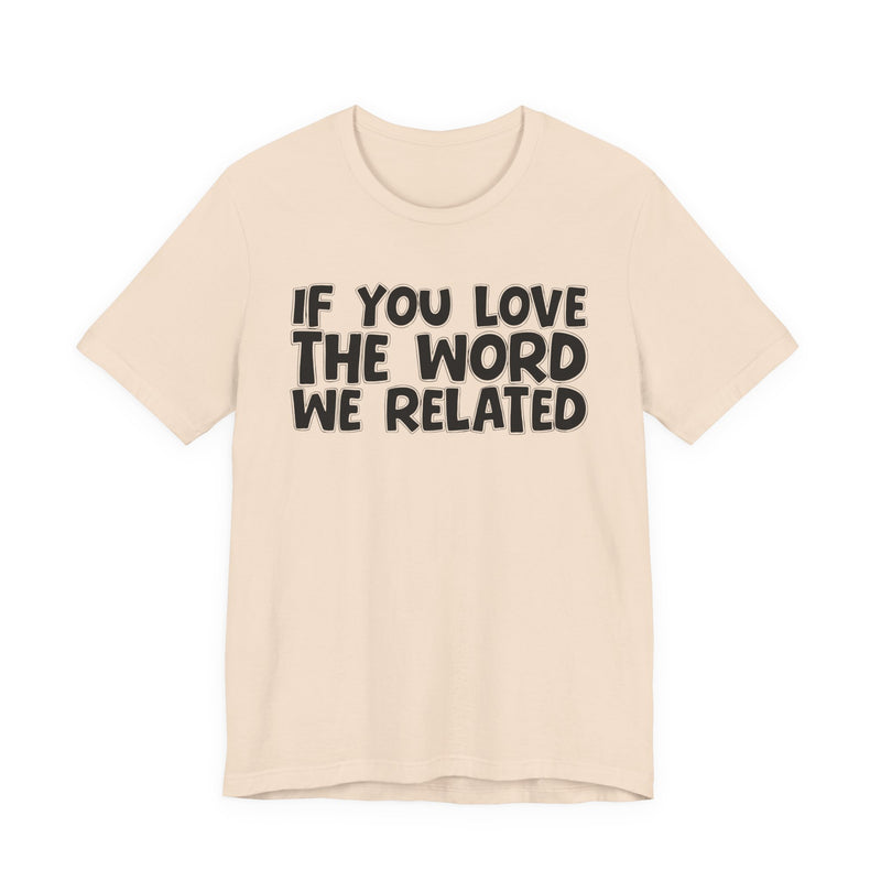 If You Love The Word We Related - Inspirational Faith T-Shirt