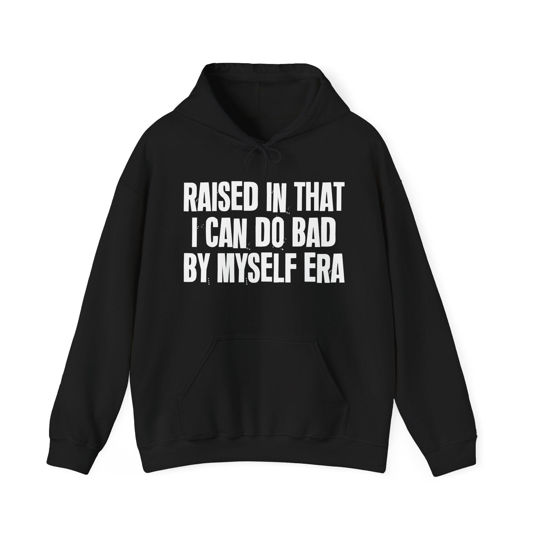 Raised In That I Can Do Bad By Myself Era — Humorous Growing Up Hoodie