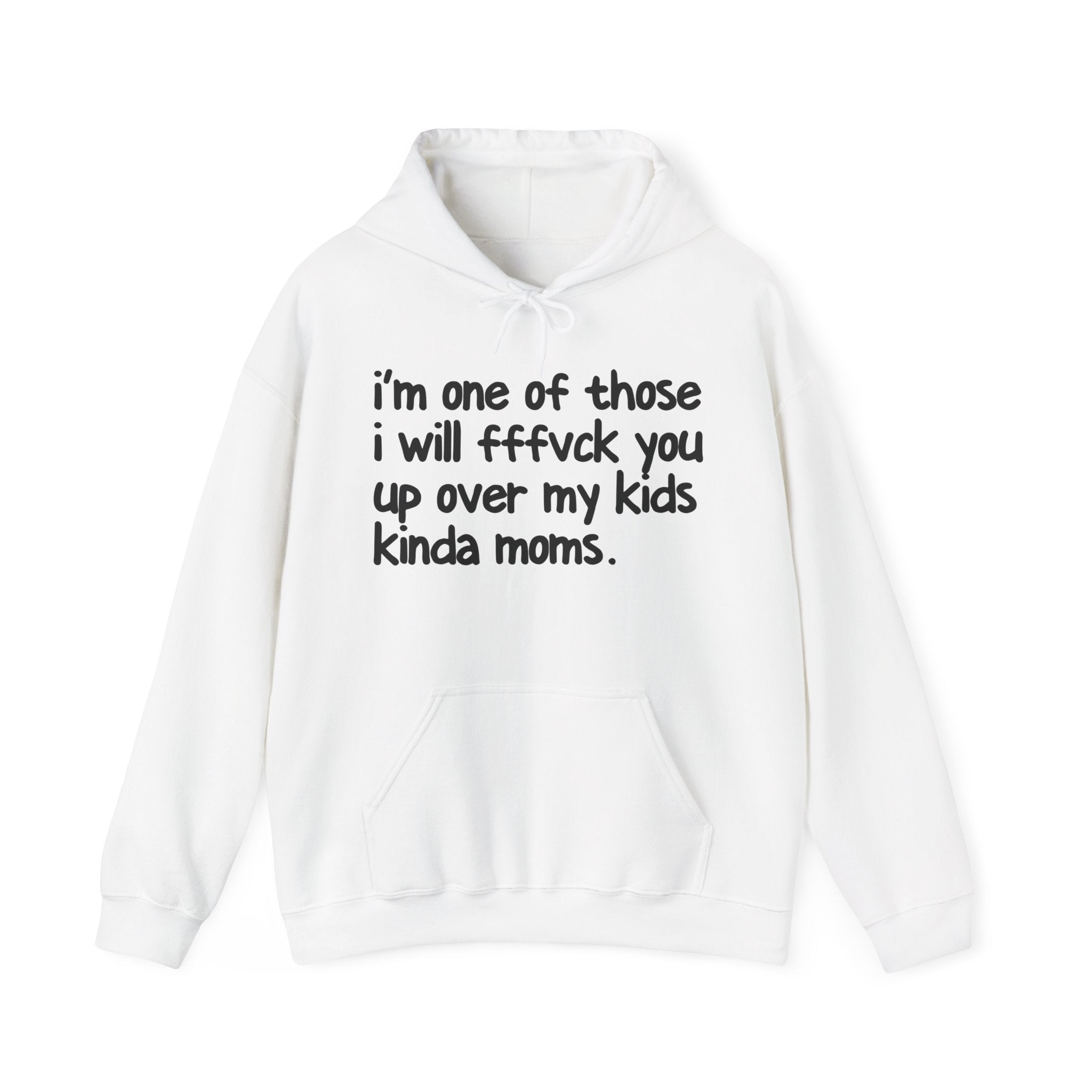 I'm One Of Those I Will Fffuck You Up Over My Kids Kinda Moms - Hoodie