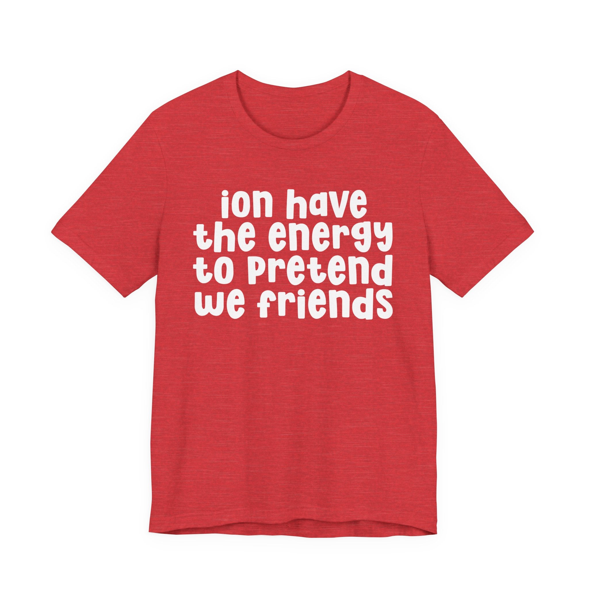 ION Have The Energy To Pretend We Friends - Energy T-Shirt