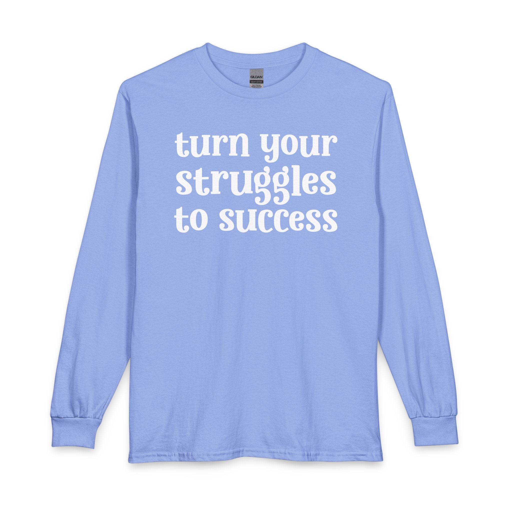 Turn Your Struggles to Success - Inspirational Long Sleeve Tee Shirt