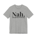 Nah You Got Me Fuck'd Up T-shirt