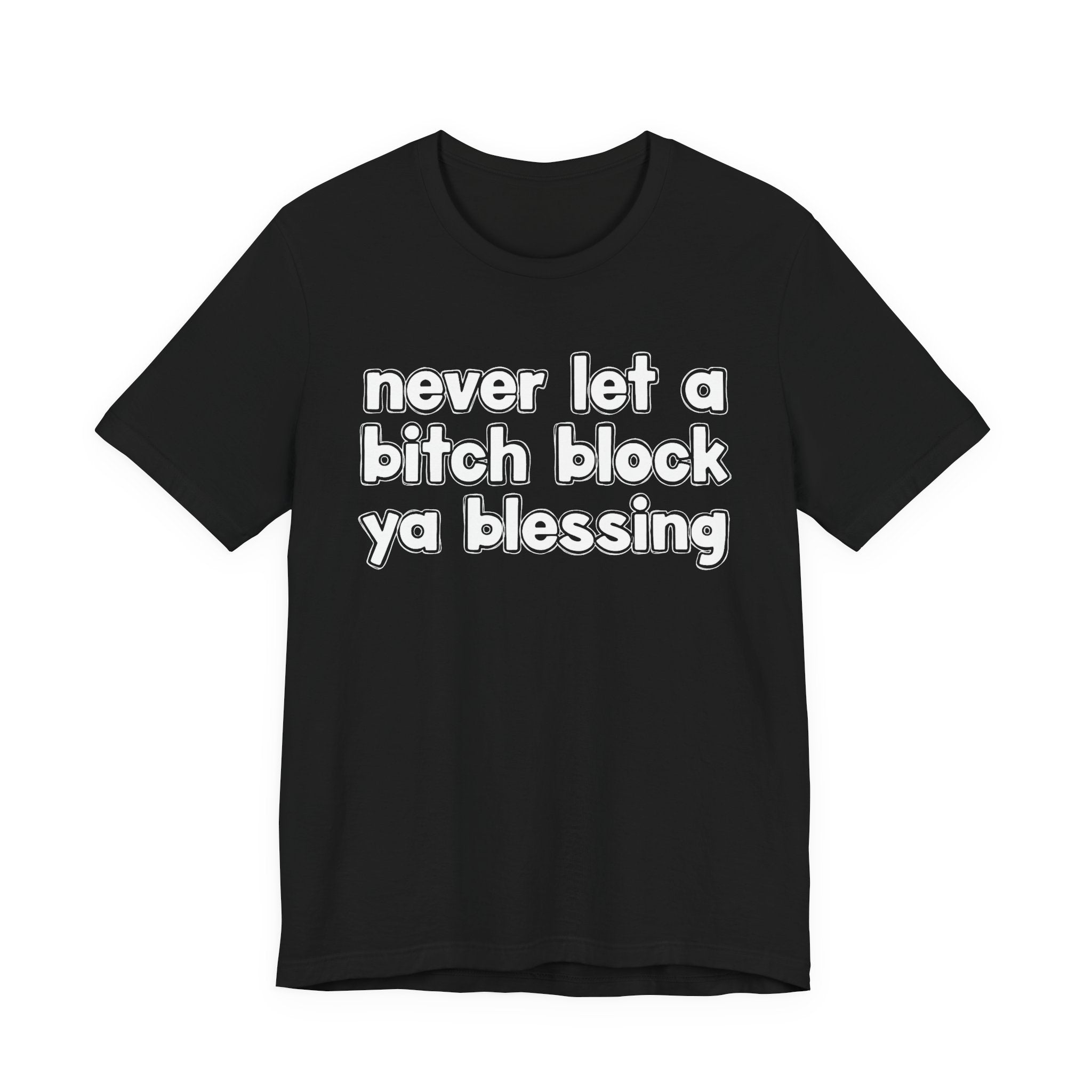 Never Let A Bitch Block Ya Blessing－Motivational Declaration T-shirt