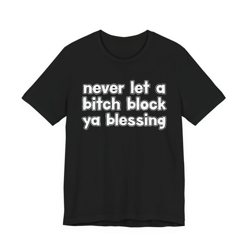 Charcoal t-shirt with white lettering reading "never let a bitch block ya blessing", front flat-lay view.