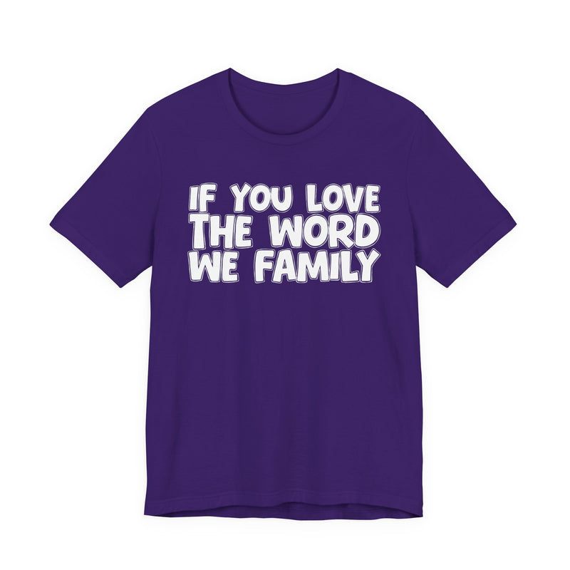 If You Love The Word We Family — Inspirational Faith T-Shirt