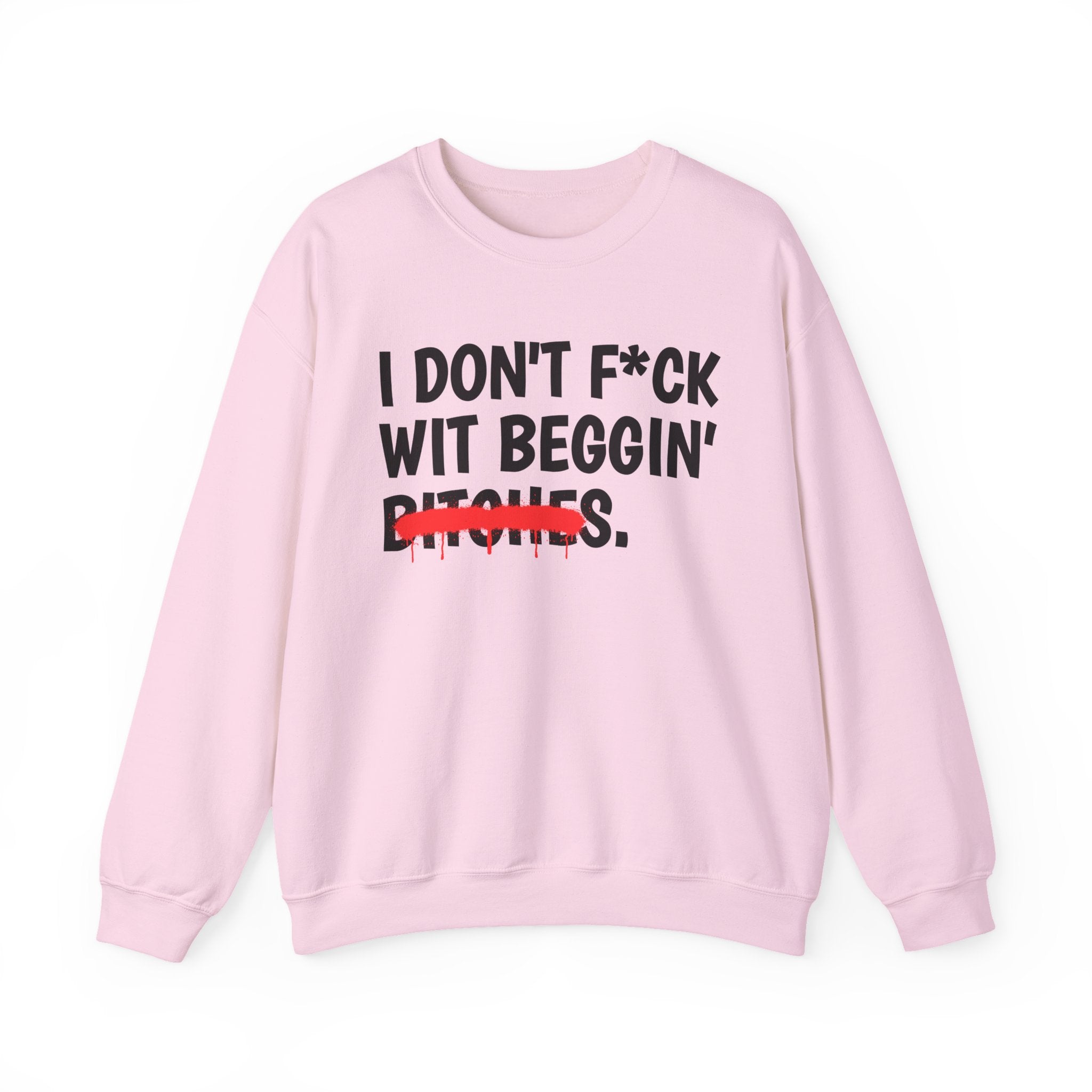 I Don't Fuck Wit Beggin' Bitches — Funny Sassy Statement Sweatshirt
