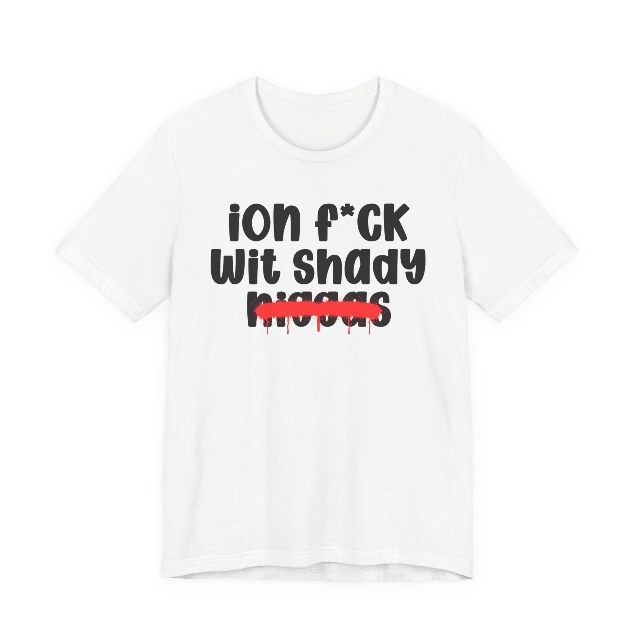 ION Fuck Wit Shady Niggas - Brutally Direct Statement Tee