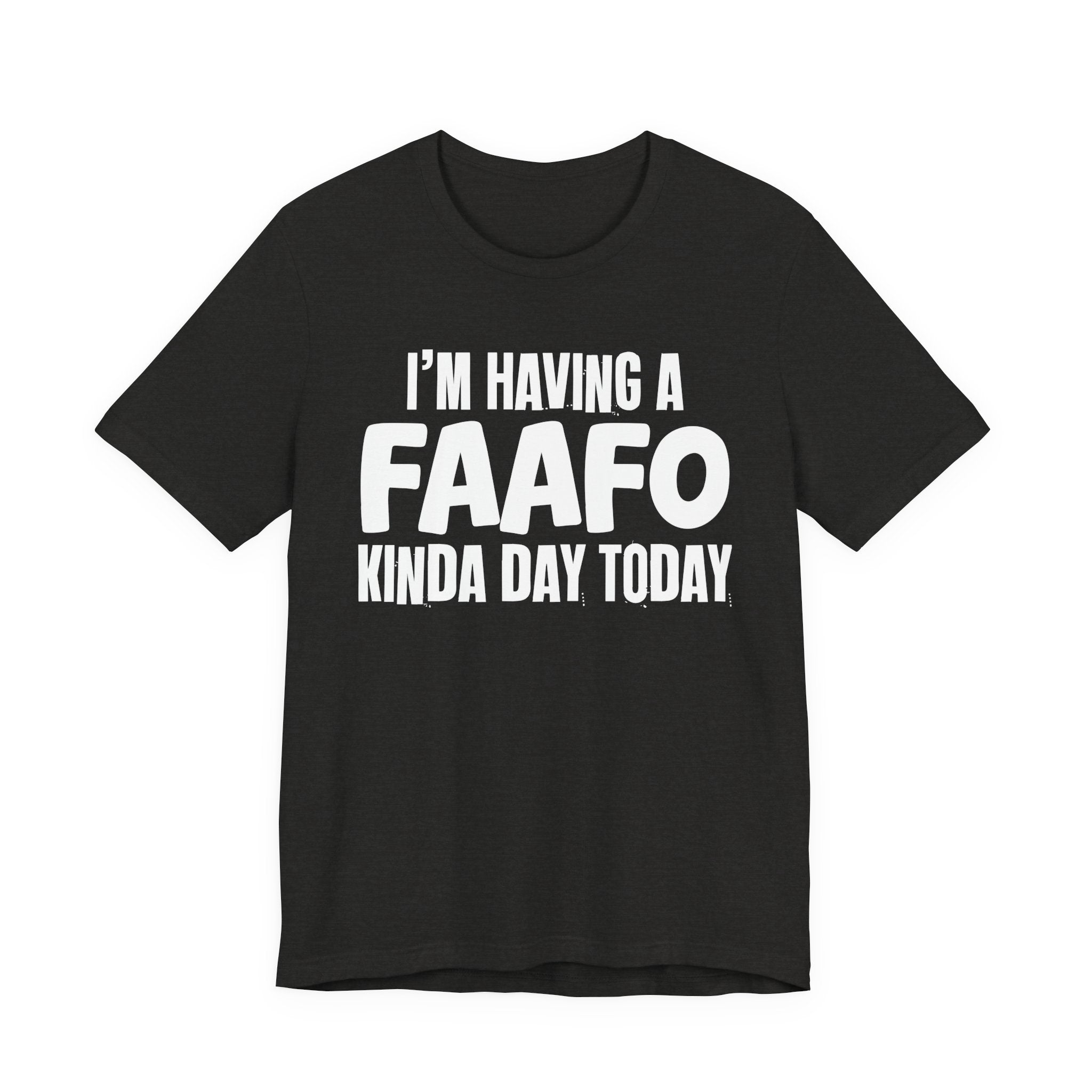 I'm Having a FAAFO Kinda Day Today - Humorous Mood T-Shirt