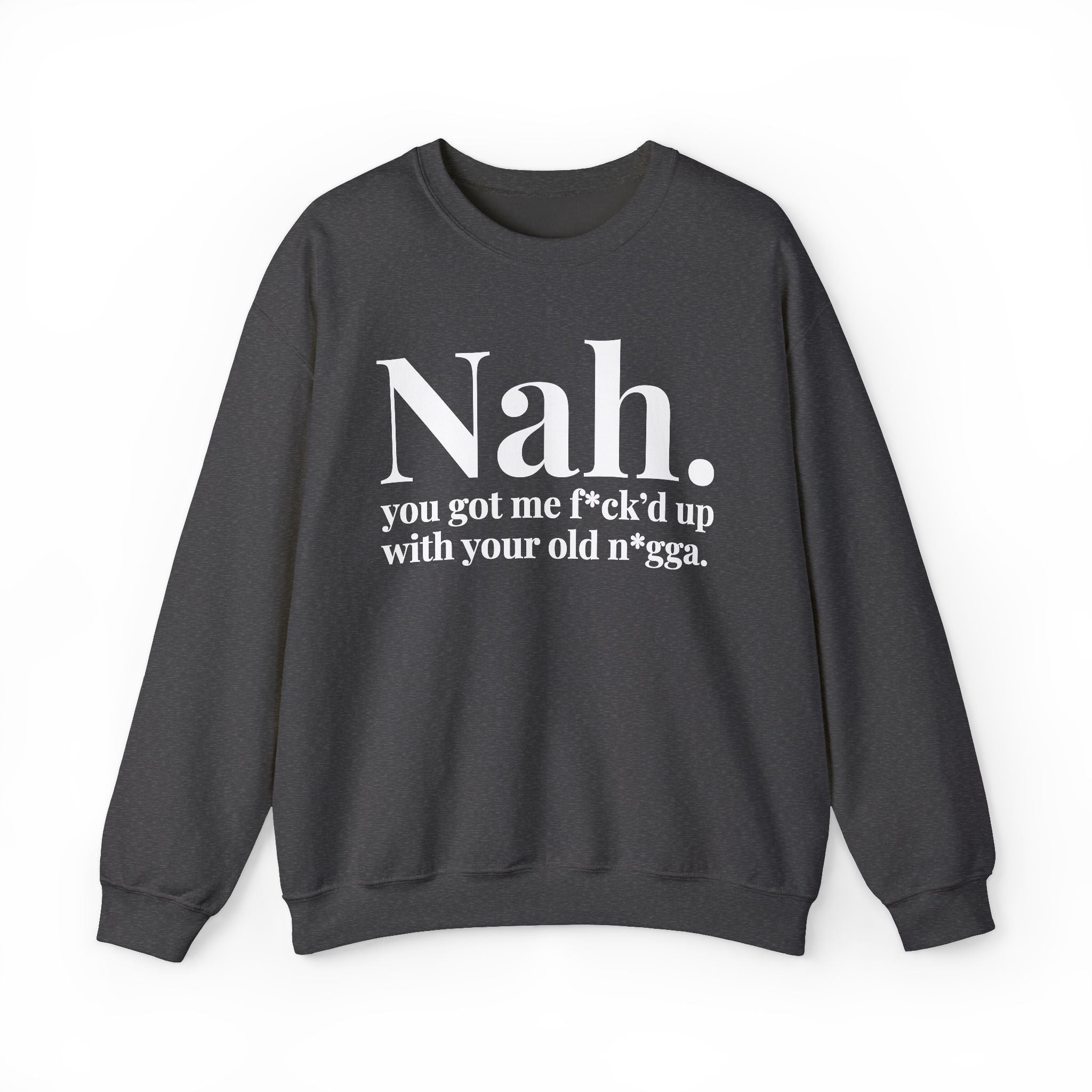 Nah You Got Me Fuck'd Up With Your Old Nigga —  Sweatshirt