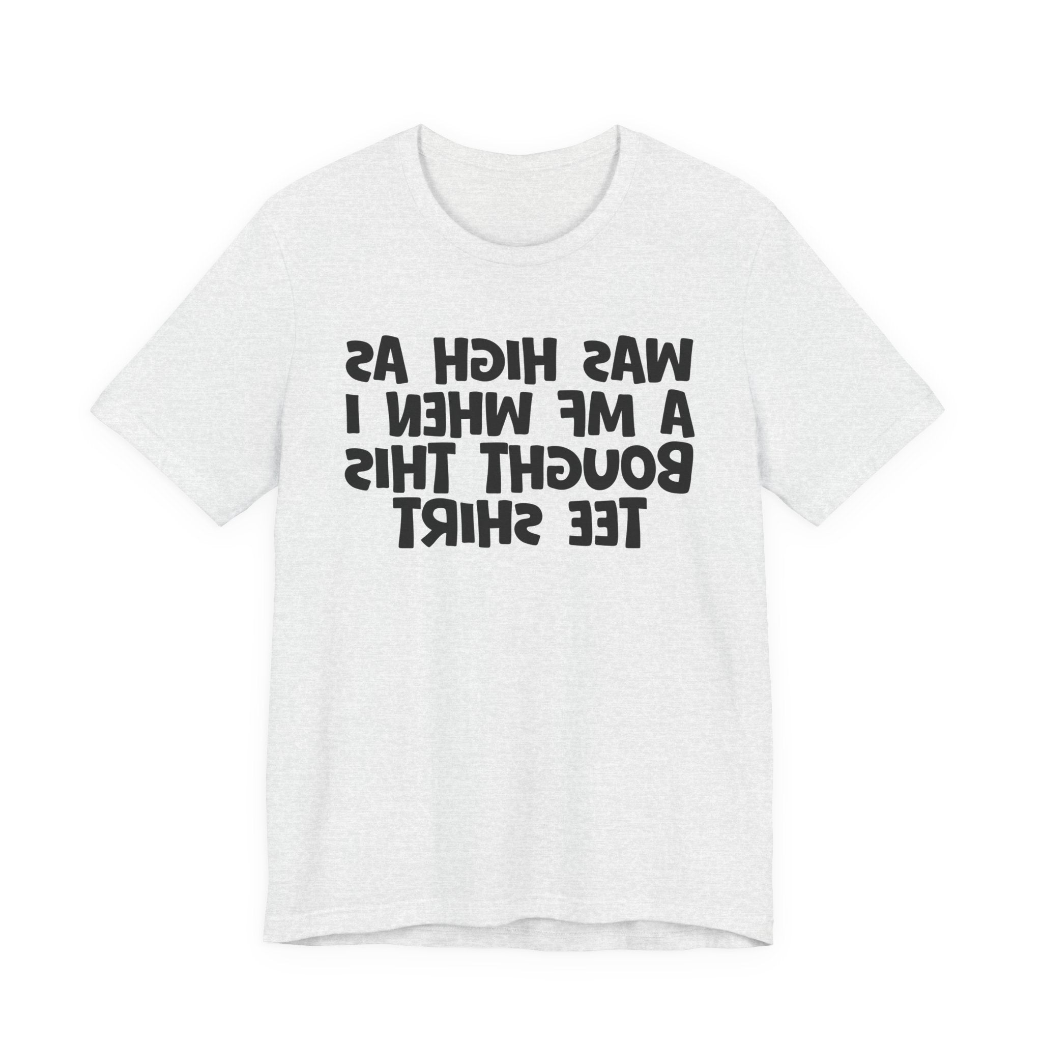 Was High As A MF When I Bought This Tee Shirt - Funny Drunk Tee