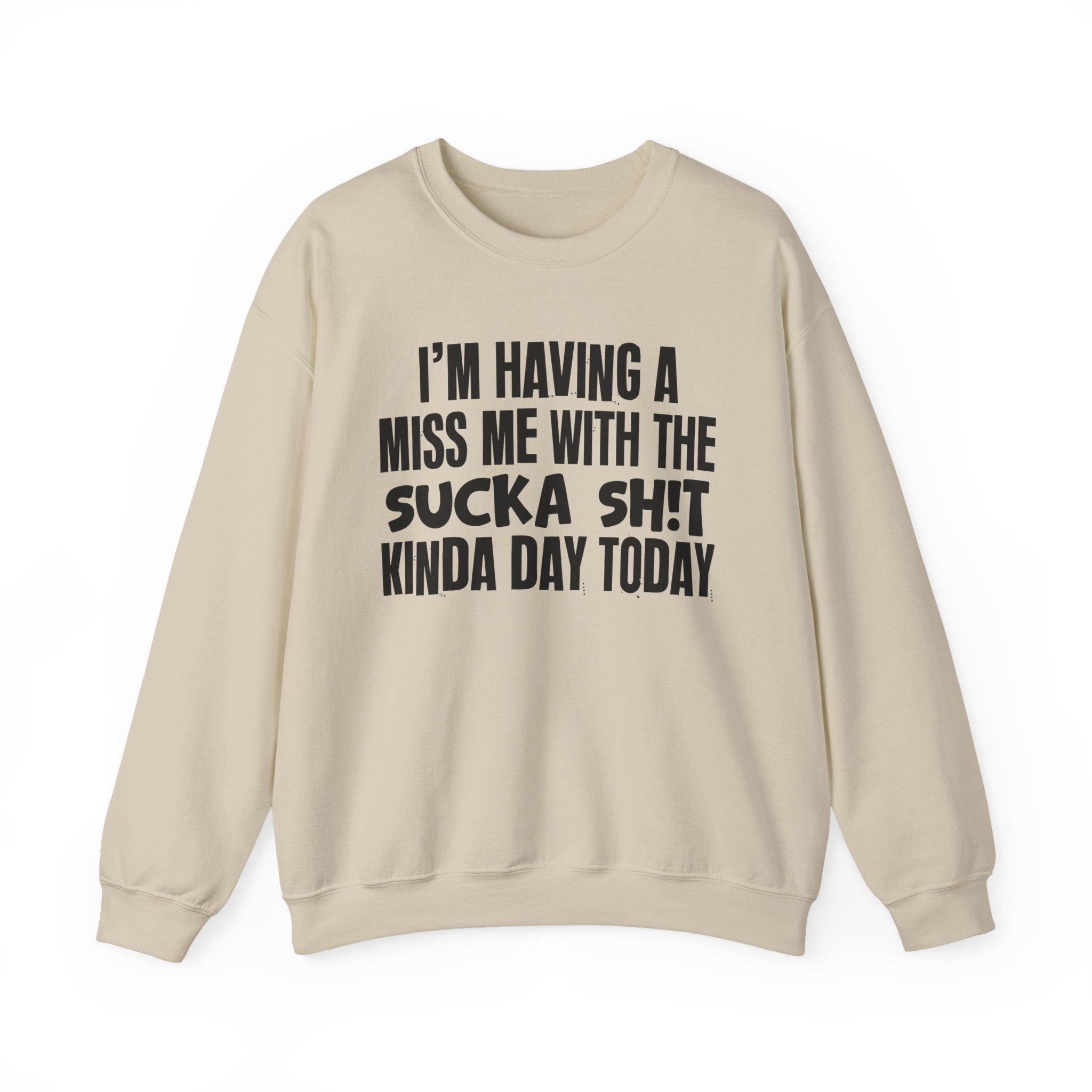 I'm Having A Miss Me With The Sucka Shit Kinda Day Today - Humorous Bold Mood Sweatshirt