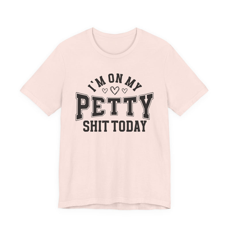 I'm On My Petty Shit Today — T-Shirt