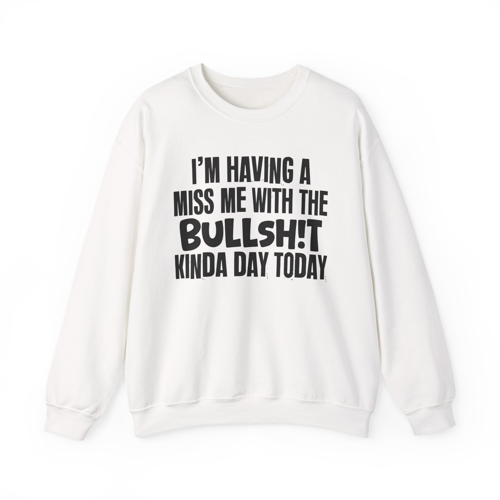 I'm Having A Miss Me With The Bullshit Kinda Day Today - Humorous Bold Mood Sweatshirt